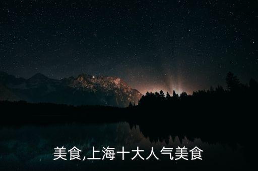 人气美食,上海十大人气美食?