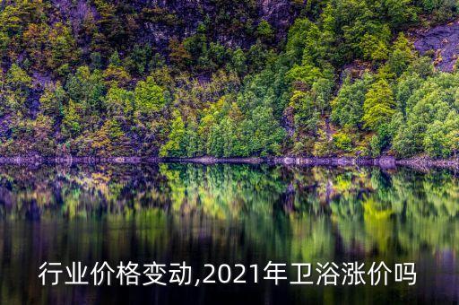 行业价格变动,2021年卫浴涨价吗