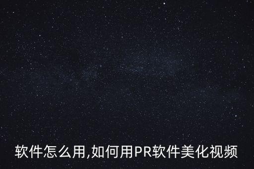 软件怎么用,如何用PR软件美化视频
