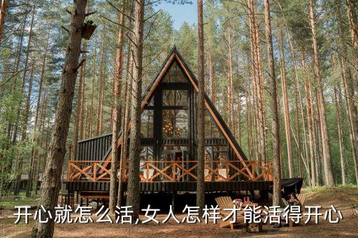 怎么开心就怎么活,女人怎样才能活得开心?