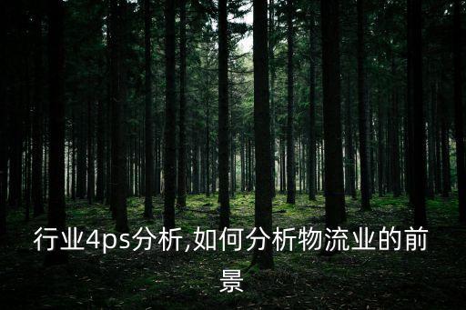 行业4ps分析,如何分析物流业的前景
