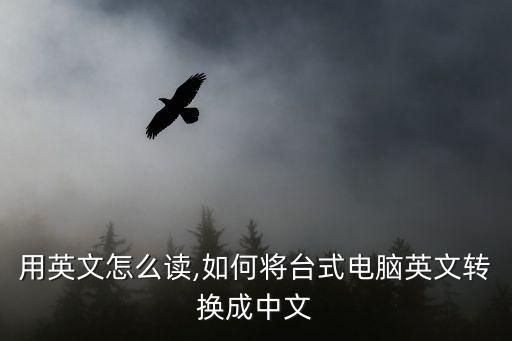 电脑用英文怎么读,如何将台式电脑英文转换成中文