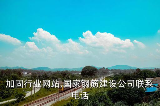加固行业网站,国家钢筋建设公司联系电话