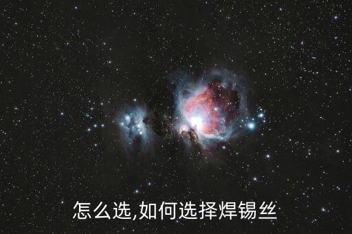 怎么选,如何选择焊锡丝