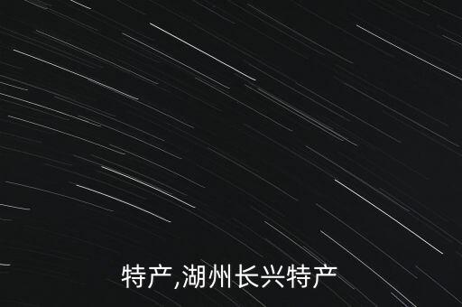 特产,湖州长兴特产