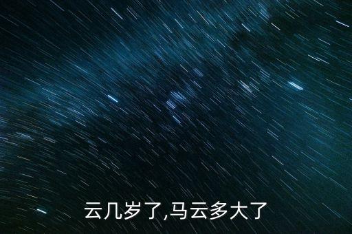 云几岁了,马云多大了