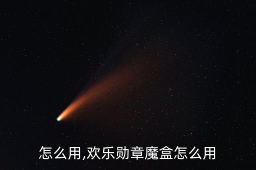 怎么用,欢乐勋章魔盒怎么用