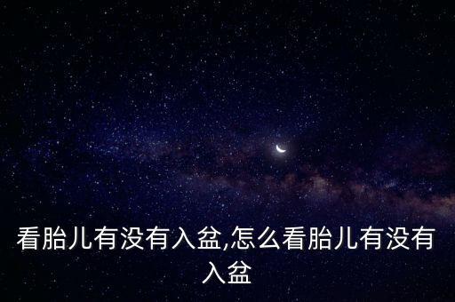 看胎儿有没有入盆,怎么看胎儿有没有入盆