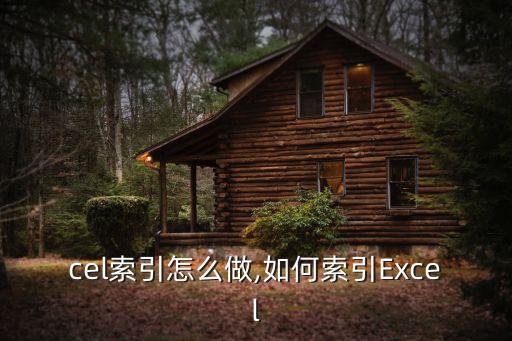 cel索引怎么做,如何索引Excel