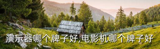 无线演示器哪个牌子好,电影机哪个牌子好?