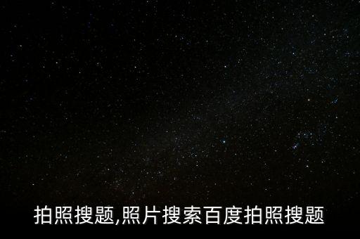 拍照搜题,照片搜索百度拍照搜题