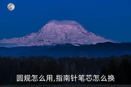 圆规怎么用,指南针笔芯怎么换