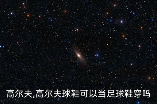 高尔夫,高尔夫球鞋可以当足球鞋穿吗