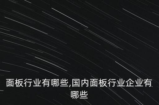 面板行业有哪些,国内面板行业企业有哪些