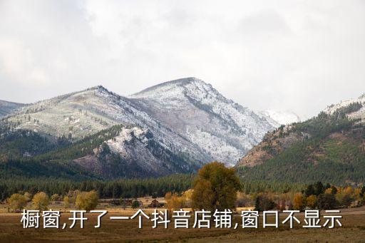 抖音橱窗,开了一个抖音店铺,窗口不显示