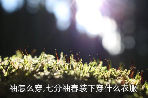 七分袖怎么穿,七分袖春装下穿什么衣服?