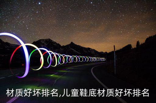 鞋底材质好坏排名,儿童鞋底材质好坏排名