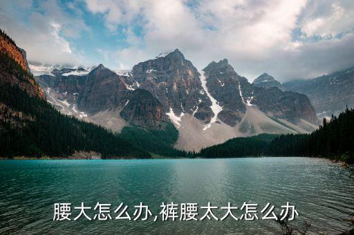 腰大怎么办,裤腰太大怎么办