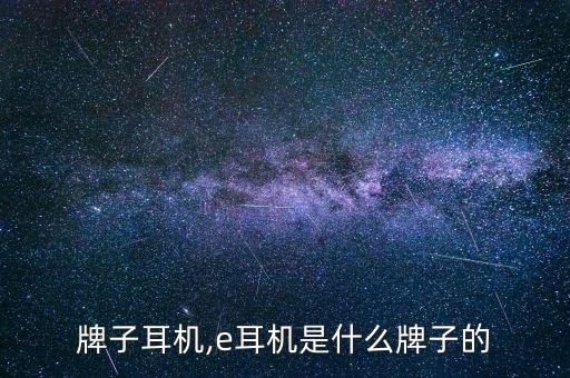 牌子耳机,e耳机是什么牌子的