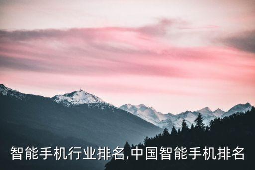 中国智能手机行业排名,中国智能手机排名