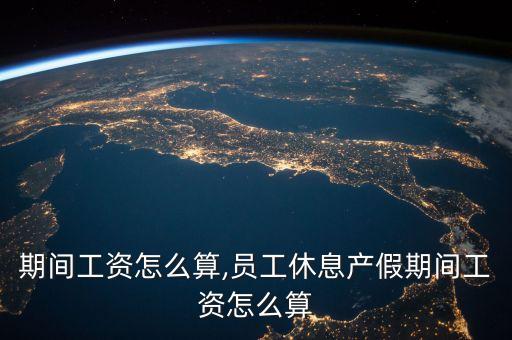 期间工资怎么算,员工休息产假期间工资怎么算