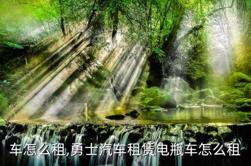 电瓶车怎么租,勇士汽车租赁电瓶车怎么租