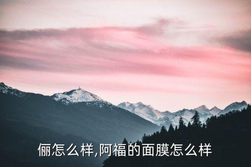 修芙俪怎么样,阿福的面膜怎么样?