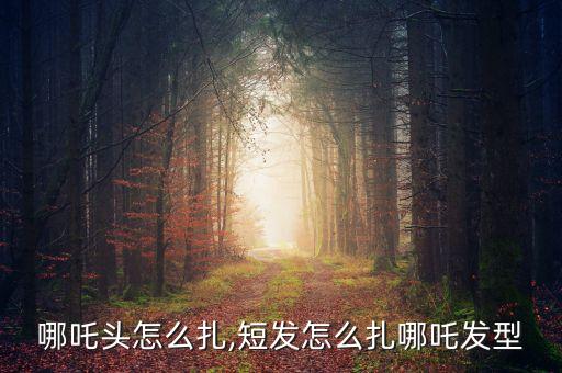 哪吒头怎么扎,短发怎么扎哪吒发型