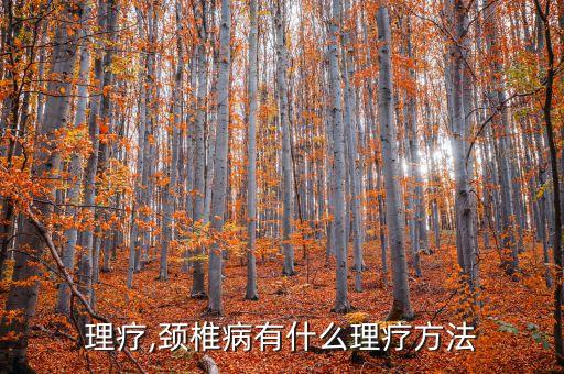 肩颈理疗,颈椎病有什么理疗方法?