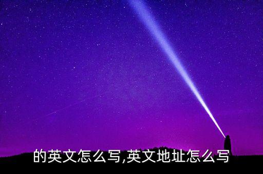 地址的英文怎么写,英文地址怎么写?