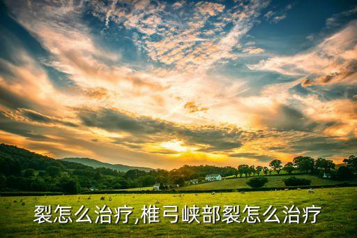 峡部裂怎么治疗,椎弓峡部裂怎么治疗
