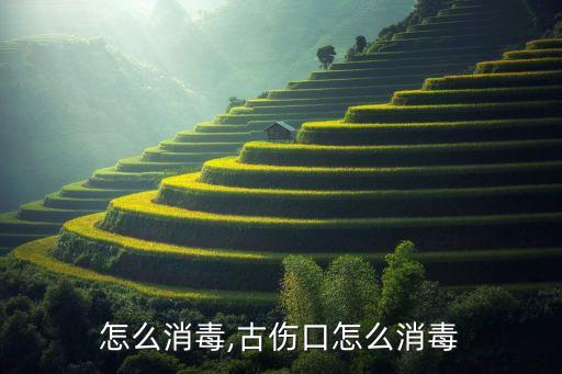 怎么消毒,古伤口怎么消毒