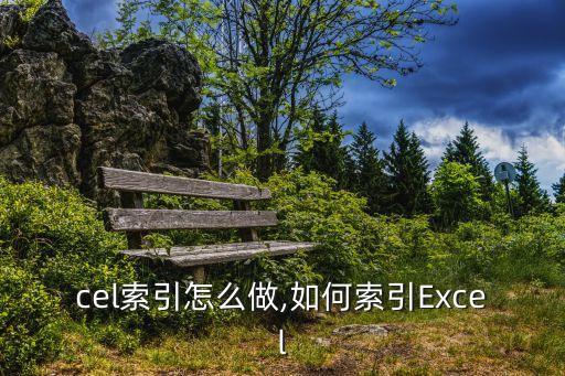 cel索引怎么做,如何索引Excel
