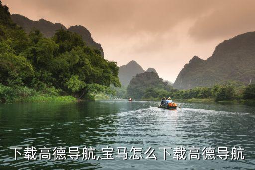 怎么下载高德导航,宝马怎么下载高德导航