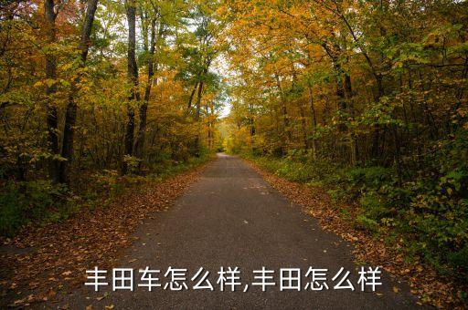 广汽丰田车怎么样,丰田怎么样?