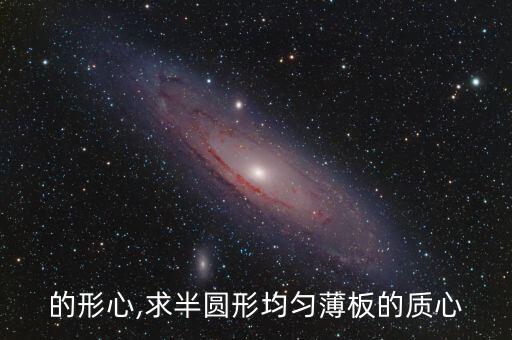 半圆的形心,求半圆形均匀薄板的质心
