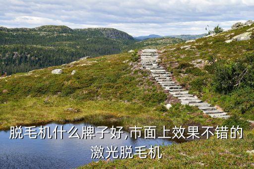 脱毛机什么牌子好,市面上效果不错的激光脱毛机