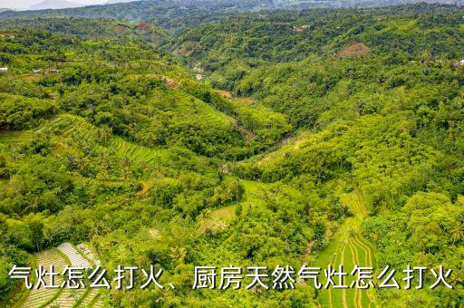 气灶怎么打火、厨房天然气灶怎么打火