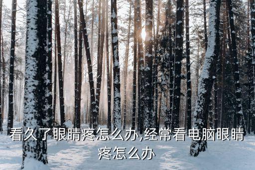 电脑看久了眼睛疼怎么办,经常看电脑眼睛疼怎么办?