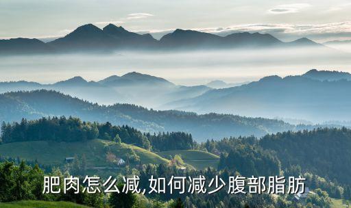 下腹肥肉怎么减,如何减少腹部脂肪