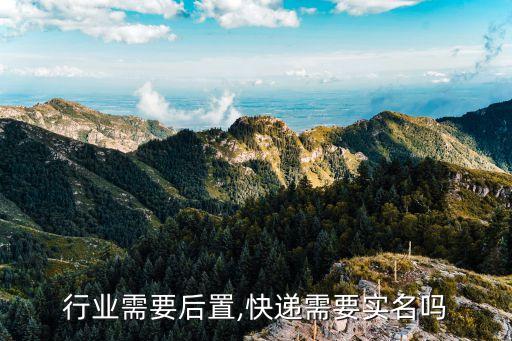 行业需要后置,快递需要实名吗