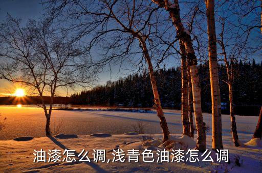 青色油漆怎么调,浅青色油漆怎么调?
