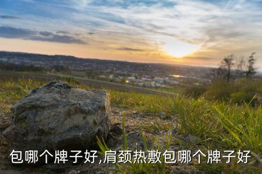 热敷包哪个牌子好,肩颈热敷包哪个牌子好