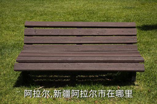 新疆阿拉尔,新疆阿拉尔市在哪里?