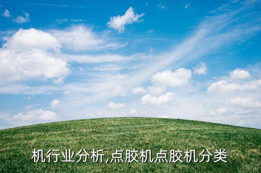 灌胶机行业分析,点胶机点胶机分类