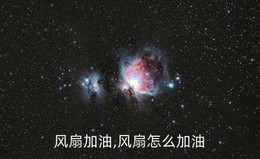 怎么风扇加油,风扇怎么加油?