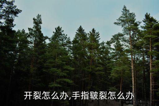 手上开裂怎么办,手指皲裂怎么办?