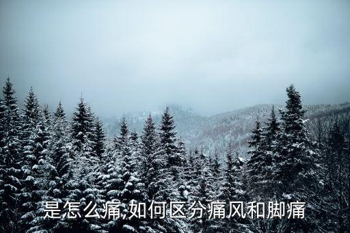 痛风是怎么痛,如何区分痛风和脚痛?