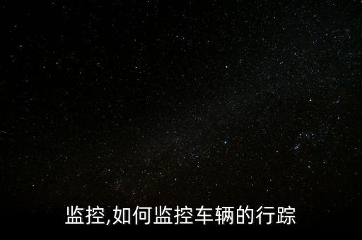 车辆监控,如何监控车辆的行踪?