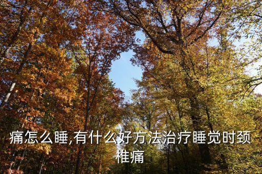 痛怎么睡,有什么好方法治疗睡觉时颈椎痛